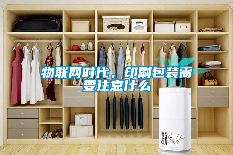 物聯(lián)網(wǎng)時(shí)代，印刷包裝需要注意什么