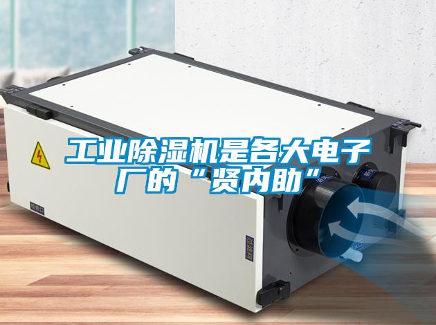 工業(yè)除濕機是各大電子廠的“賢內助”