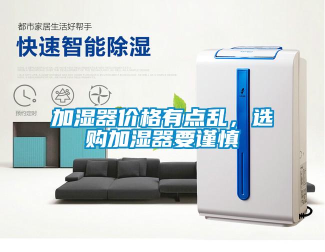 加濕器價(jià)格有點(diǎn)亂，選購(gòu)加濕器要謹(jǐn)慎