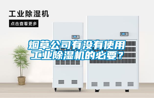 煙草公司有沒有使用工業(yè)除濕機(jī)的必要？