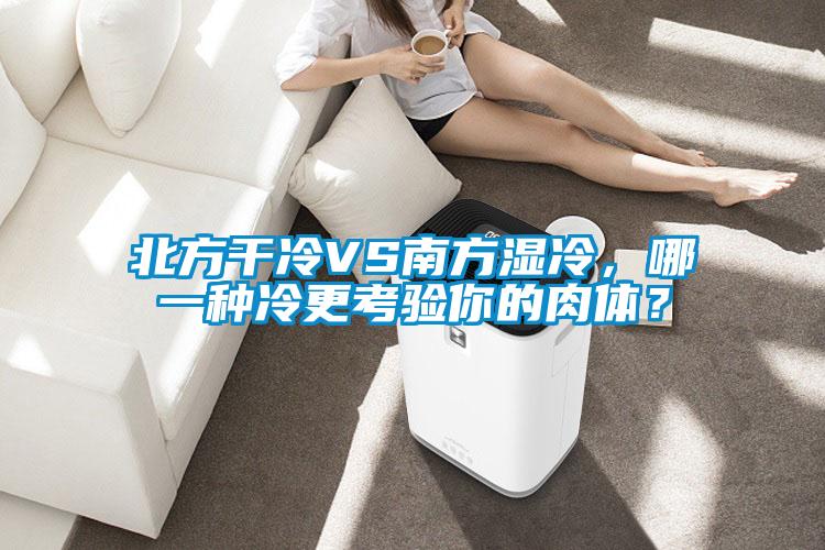 北方干冷VS南方濕冷，哪一種冷更考驗(yàn)?zāi)愕娜怏w？
