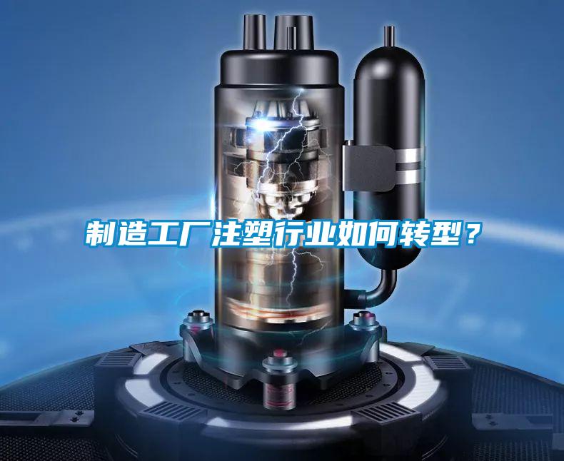 制造工廠注塑行業(yè)如何轉(zhuǎn)型？