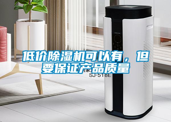 低價除濕機可以有，但要保證產品質量