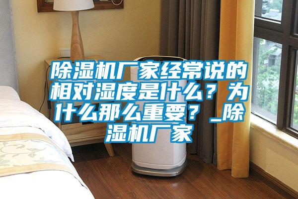 除濕機廠家經(jīng)常說的相對濕度是什么？為什么那么重要？_除濕機廠家