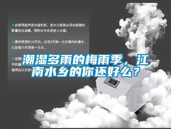 潮濕多雨的梅雨季，江南水鄉(xiāng)的你還好么？