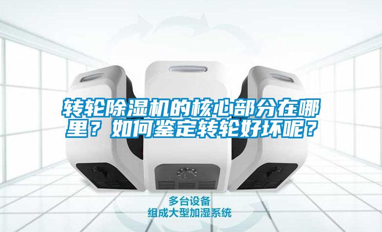 轉(zhuǎn)輪除濕機(jī)的核心部分在哪里？如何鑒定轉(zhuǎn)輪好壞呢？