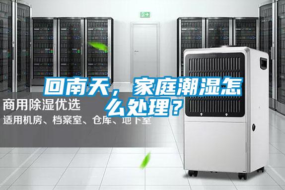 回南天，家庭潮濕怎么處理？