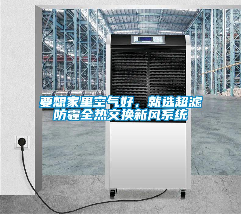要想家里空氣好，就選超濾防霾全熱交換新風(fēng)系統(tǒng)