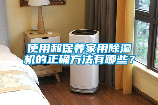 使用和保養(yǎng)家用除濕機(jī)的正確方法有哪些？