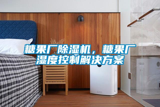 糖果廠除濕機(jī)，糖果廠濕度控制解決方案