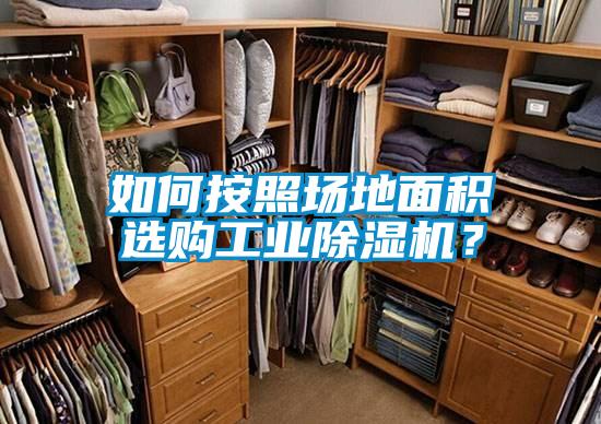 如何按照?qǐng)龅孛娣e選購工業(yè)除濕機(jī)？