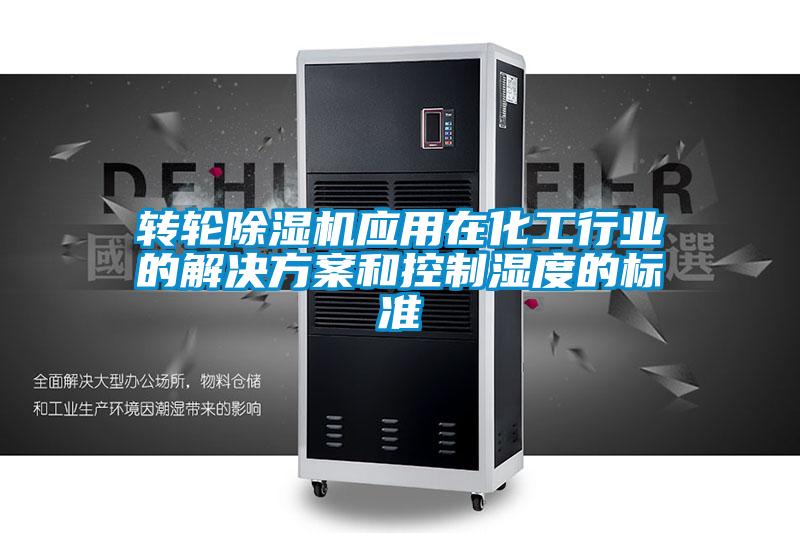 轉(zhuǎn)輪除濕機應用在化工行業(yè)的解決方案和控制濕度的標準