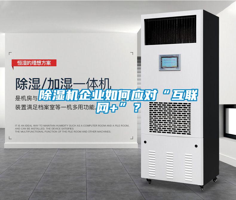 除濕機企業(yè)如何應對“互聯(lián)網(wǎng)+”？