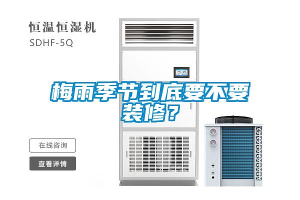 梅雨季節(jié)到底要不要裝修？