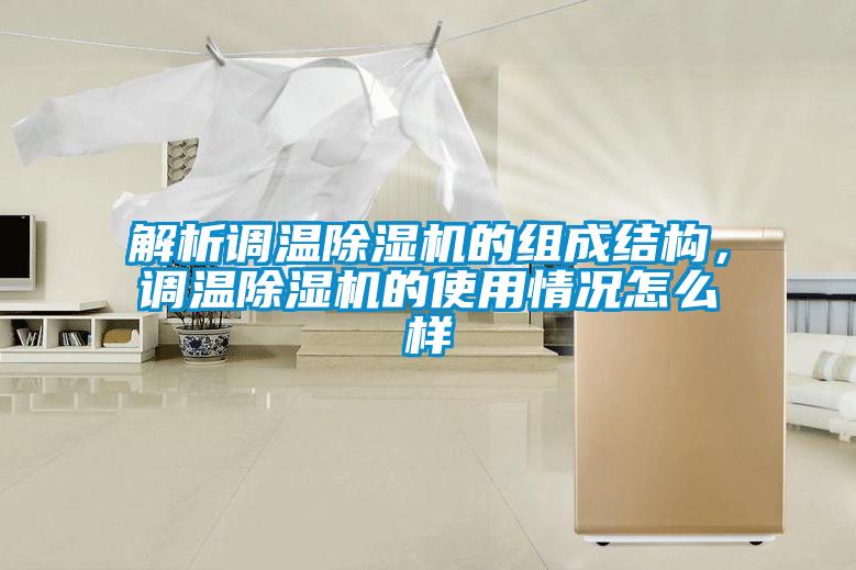 解析調(diào)溫除濕機的組成結(jié)構(gòu)，調(diào)溫除濕機的使用情況怎么樣