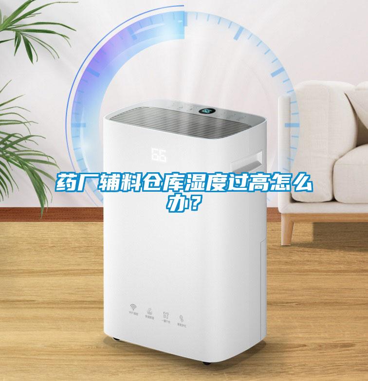 藥廠輔料倉庫濕度過高怎么辦？
