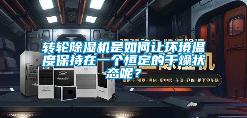 轉(zhuǎn)輪除濕機(jī)是如何讓環(huán)境溫度保持在一個(gè)恒定的干燥狀態(tài)呢？