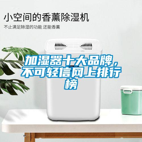 加濕器十大品牌，不可輕信網(wǎng)上排行榜