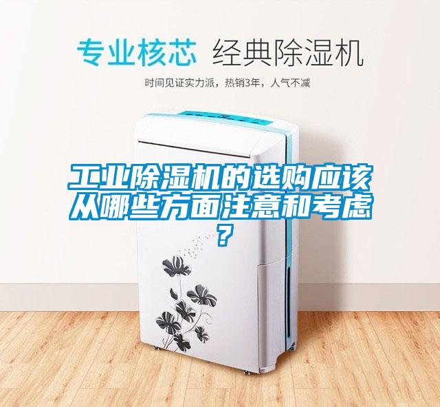 工業(yè)除濕機(jī)的選購(gòu)應(yīng)該從哪些方面注意和考慮？