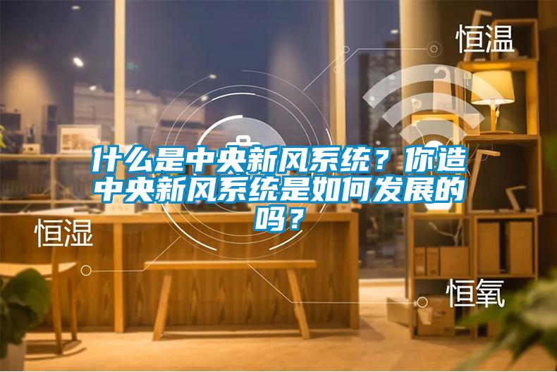 什么是中央新風系統(tǒng)？你造中央新風系統(tǒng)是如何發(fā)展的嗎？