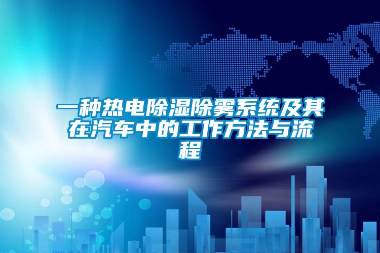 一種熱電除濕除霧系統(tǒng)及其在汽車(chē)中的工作方法與流程