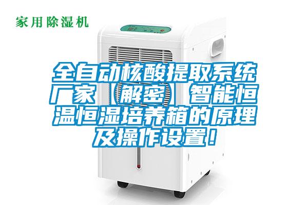 全自動(dòng)核酸提取系統(tǒng)廠家【解密】智能恒溫恒濕培養(yǎng)箱的原理及操作設(shè)置！