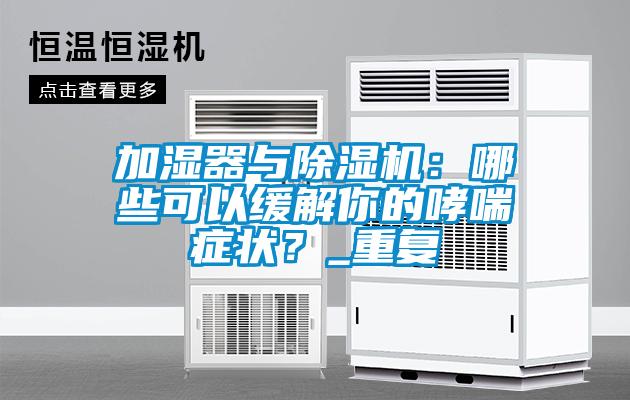 加濕器與除濕機(jī)：哪些可以緩解你的哮喘癥狀？_重復(fù)