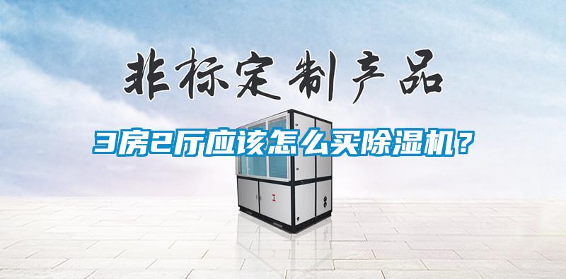 3房2廳應(yīng)該怎么買除濕機(jī)？