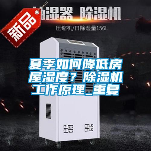 夏季如何降低房屋濕度？除濕機(jī)工作原理_重復(fù)
