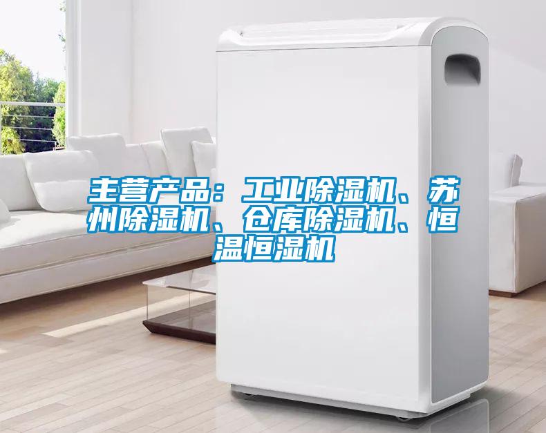 主營產品：工業(yè)除濕機、蘇州除濕機、倉庫除濕機、恒溫恒濕機