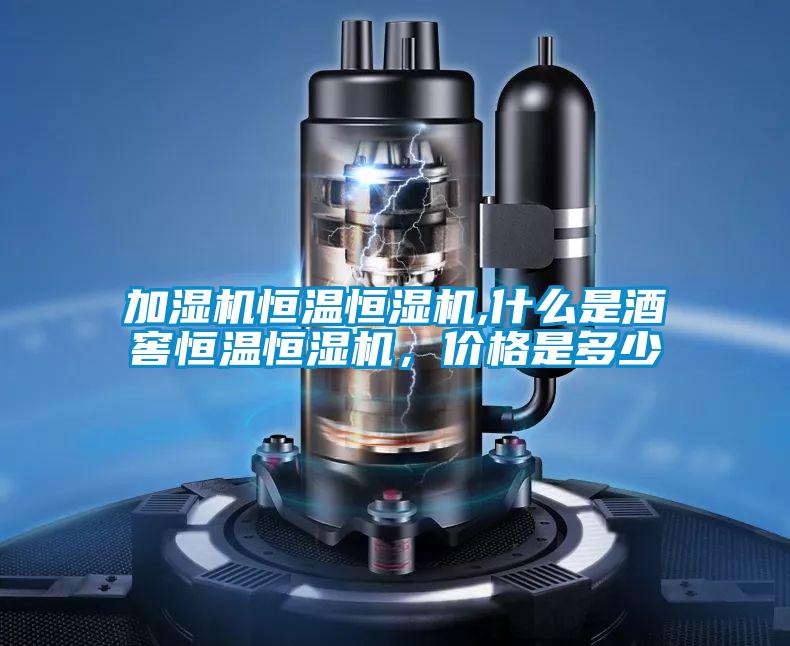 加濕機(jī)恒溫恒濕機(jī),什么是酒窖恒溫恒濕機(jī)，價(jià)格是多少