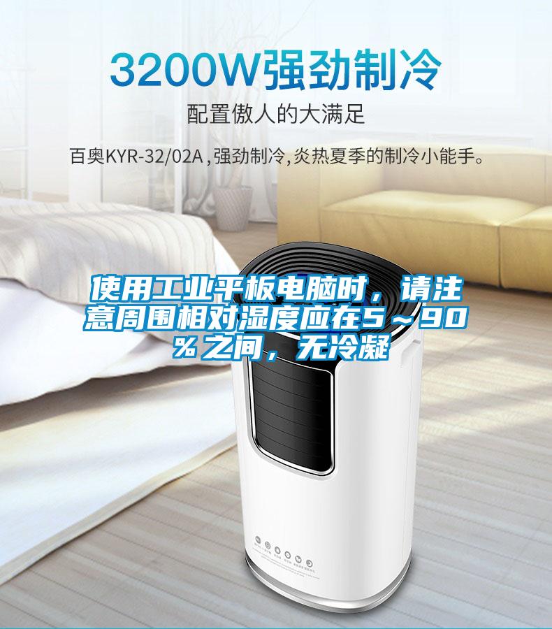 使用工業(yè)平板電腦時(shí)，請(qǐng)注意周圍相對(duì)濕度應(yīng)在5～90％之間，無冷凝