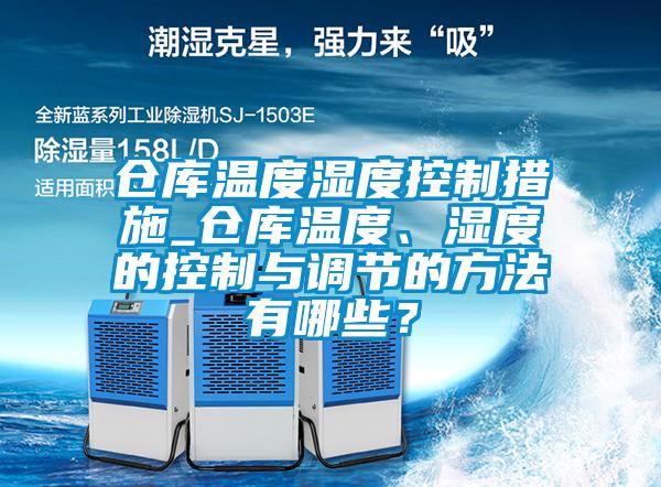 倉(cāng)庫(kù)溫度濕度控制措施_倉(cāng)庫(kù)溫度、濕度的控制與調(diào)節(jié)的方法有哪些？