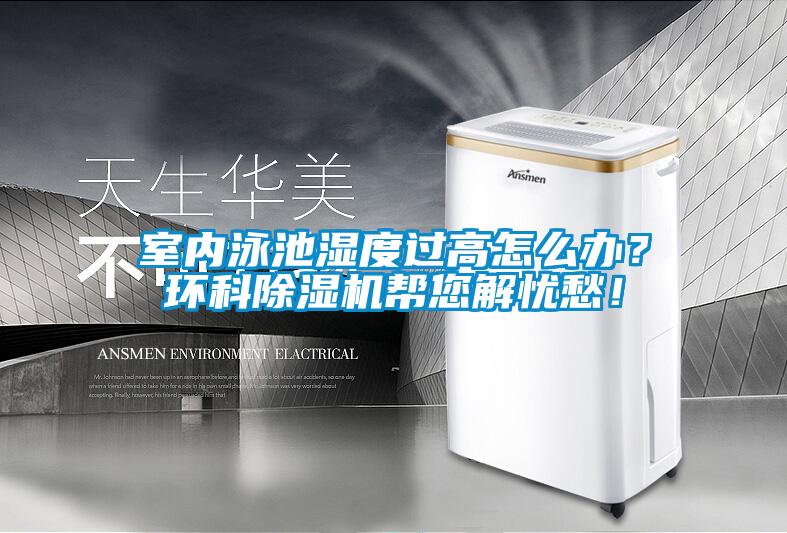 室內(nèi)泳池濕度過高怎么辦？環(huán)科除濕機(jī)幫您解憂愁！