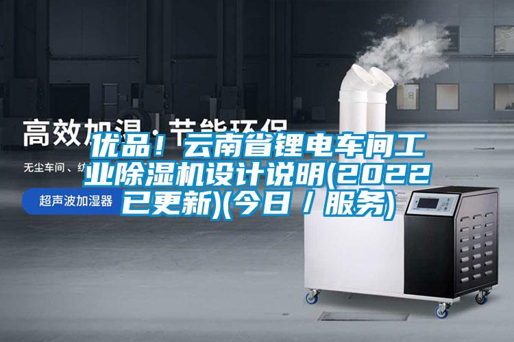 優(yōu)品！云南省鋰電車間工業(yè)除濕機(jī)設(shè)計(jì)說明(2022已更新)(今日／服務(wù))