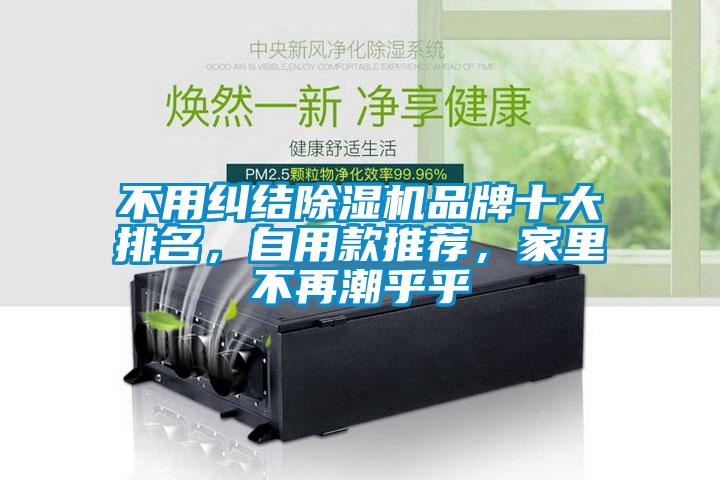 不用糾結(jié)除濕機品牌十大排名，自用款推薦，家里不再潮乎乎