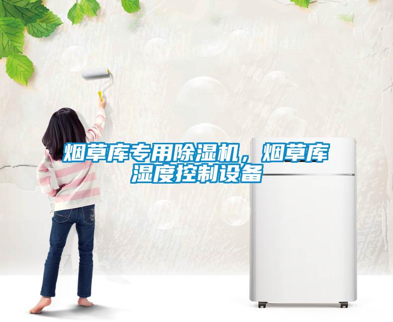 煙草庫專用除濕機，煙草庫濕度控制設備