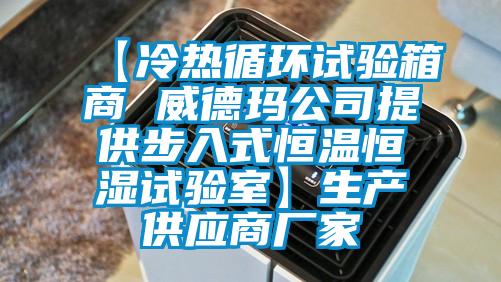 【冷熱循環(huán)試驗箱商 威德瑪公司提供步入式恒溫恒濕試驗室】生產供應商廠家