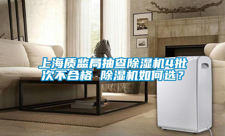 上海質(zhì)監(jiān)局抽查除濕機4批次不合格 除濕機如何選？