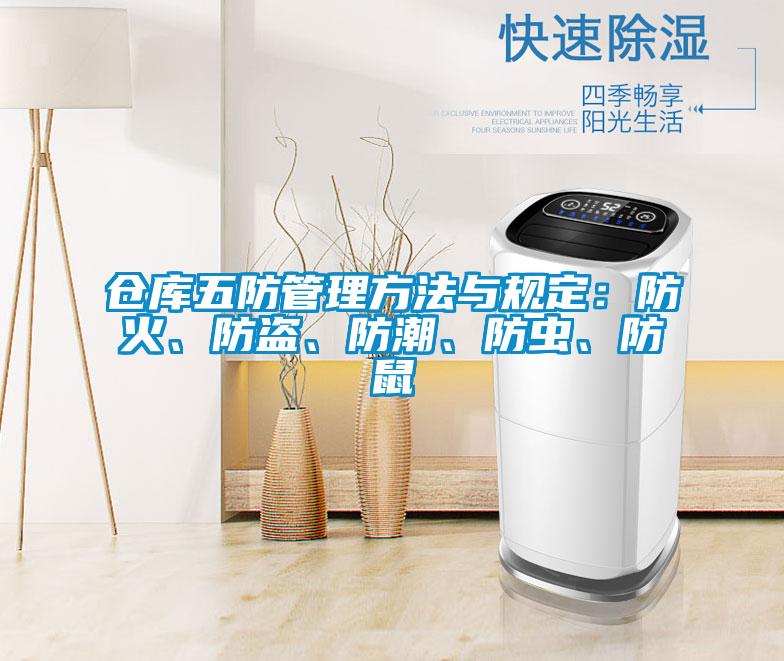倉庫五防管理方法與規(guī)定：防火、防盜、防潮、防蟲、防鼠