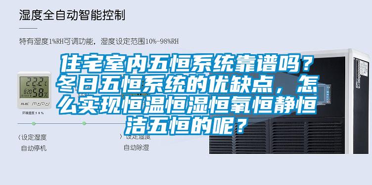 住宅室內(nèi)五恒系統(tǒng)靠譜嗎？冬日五恒系統(tǒng)的優(yōu)缺點(diǎn)，怎么實(shí)現(xiàn)恒溫恒濕恒氧恒靜恒潔五恒的呢？