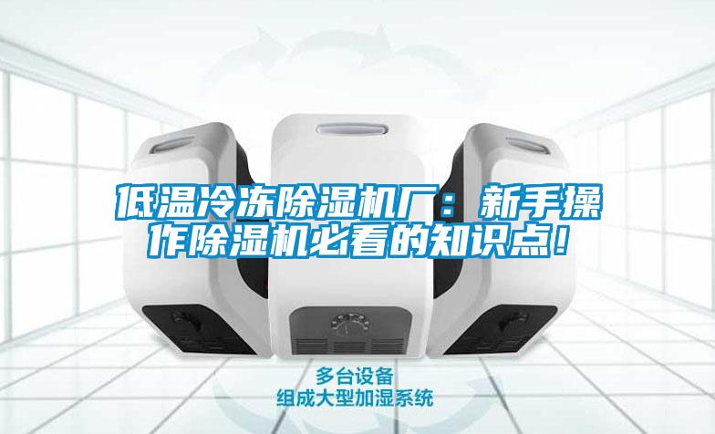 低溫冷凍除濕機(jī)廠：新手操作除濕機(jī)必看的知識(shí)點(diǎn)！
