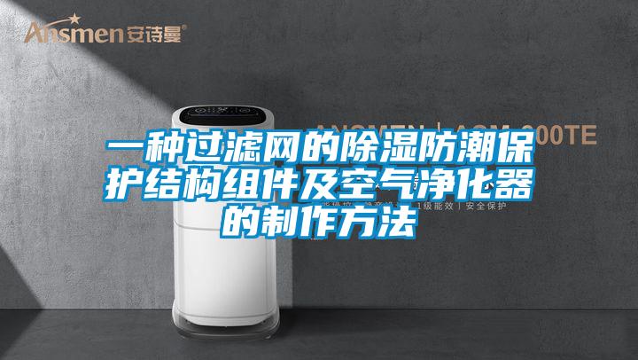一種過濾網(wǎng)的除濕防潮保護結構組件及空氣凈化器的制作方法
