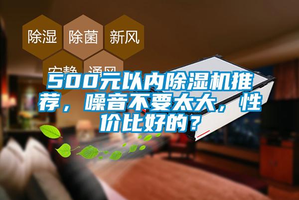 500元以內(nèi)除濕機(jī)推薦，噪音不要太大，性價比好的？