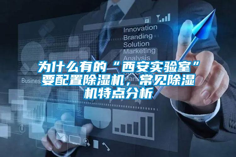為什么有的“西安實(shí)驗(yàn)室”要配置除濕機(jī)，常見除濕機(jī)特點(diǎn)分析