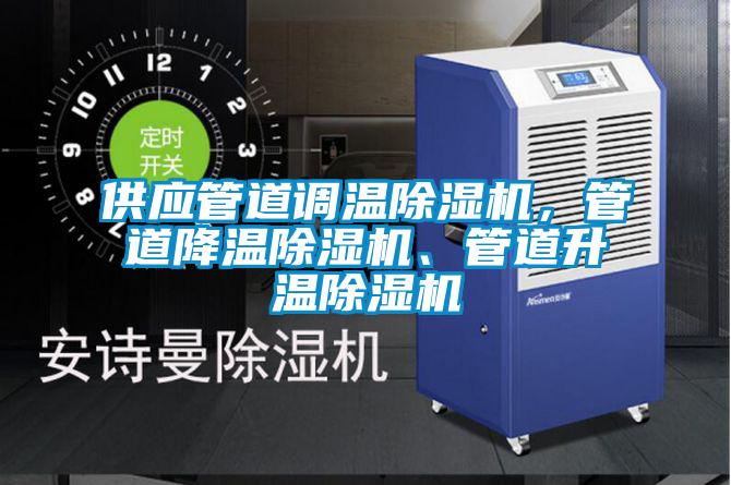供應(yīng)管道調(diào)溫除濕機，管道降溫除濕機、管道升溫除濕機