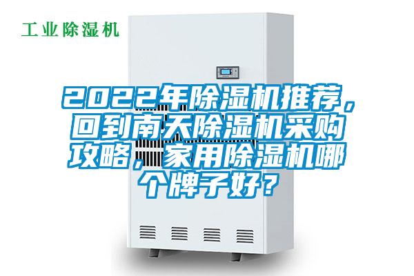 2022年除濕機(jī)推薦，回到南天除濕機(jī)采購(gòu)攻略，家用除濕機(jī)哪個(gè)牌子好？