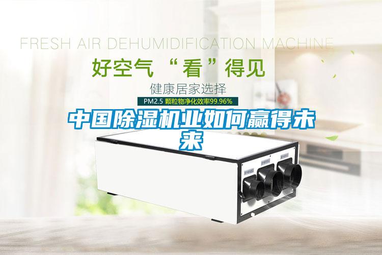 中國(guó)除濕機(jī)業(yè)如何贏得未來