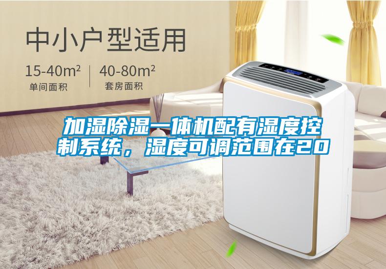 加濕除濕一體機(jī)配有濕度控制系統(tǒng)，濕度可調(diào)范圍在20