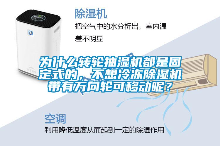 為什么轉(zhuǎn)輪抽濕機都是固定式的，不想冷凍除濕機帶有萬向輪可移動呢？